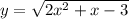 y = \sqrt{2 {x}^{2} + x - 3 }