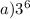 a){3}^{6}