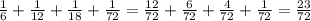 \frac{1}{6}+\frac{1}{12}+\frac{1}{18}+\frac{1}{72}=\frac{12}{72}+\frac{6}{72}+\frac{4}{72}+\frac{1}{72}=\frac{23}{72}