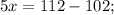 5x=112-102;