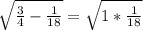 \sqrt{\frac{3}{4}-\frac{1}{18}} =\sqrt{1*\frac{1}{18}}