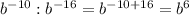 b^{-10}:b^{-16}=b^{-10+16}=b^6