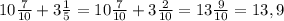 10\frac{7}{10} + 3\frac{1}{5} = 10\frac{7}{10} + 3\frac{2}{10} = 13\frac{9}{10} = 13,9