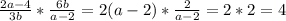 \frac{2a-4}{3b} * \frac{6b}{a-2} = 2(a-2)*\frac{2}{a-2} =2*2=4