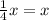 \frac{1}{4} x=x