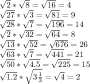 \sqrt{2} *\sqrt{8} =\sqrt{16} =4\\\sqrt{27} *\sqrt{3} =\sqrt{81} =9\\\sqrt{28} *\sqrt{7} =\sqrt{196} =14\\\sqrt{2} *\sqrt{32} =\sqrt{64} =8\\\sqrt{13} *\sqrt{52} =\sqrt{676} =26\\\sqrt{63} *\sqrt{7} =\sqrt{441} =21\\\sqrt{50} *\sqrt{4.5} =\sqrt{225} =15\\\sqrt{1.2} *\sqrt{3\frac{1}{3} } =\sqrt{4}=2