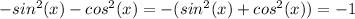 -sin^2(x)-cos^2(x) = -(sin^2(x)+cos^2(x)) = -1