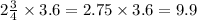 2 \frac{3}{4} \times 3.6 = 2.75 \times 3.6 = 9.9