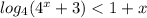 log_{ 4}({4}^{x} + 3) < 1 + x