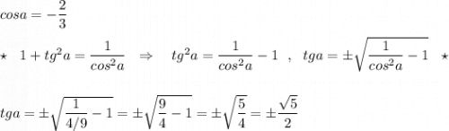 cosa=-\dfrac{2}{3}\\\\\star \ \ 1+tg^2a=\dfrac{1}{cos^2a}\ \ \Rightarrow \ \ \ tg^2a=\dfrac{1}{cos^2a}-1\ \ ,\ \ tga=\pm \sqrt{\dfrac{1}{cos^2a}-1}\ \ \star \\\\\\tga=\pm \sqrt{\dfrac{1}{4/9}-1}=\pm \sqrt{\dfrac{9}{4}-1}=\pm \sqrt{\dfrac{5}{4}}=\pm \dfrac{\sqrt5}{2}