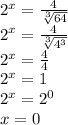 {2}^{x} = \frac{4}{ \sqrt[3]{64} } \\ {2}^{x} = \frac{4}{ \sqrt[3]{ {4}^{3} } } \\ {2}^{x} = \frac{4}{4} \\ {2}^{x} = 1 \\ {2}^{x} = {2}^{0 } \\ x = 0