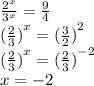 \frac{ {2}^{x} }{ {3}^{x} } = \frac{9}{4} \\ {( \frac{2}{3}) }^{x} = {( \frac{3}{2}) }^{2} \\ {( \frac{2}{3}) }^{x} = {( \frac{2}{3} )}^{ - 2} \\ x = - 2