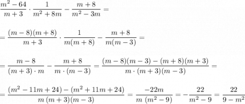 \dfrac{m^2-64}{m+3}\cdot \dfrac{1}{m^2+8m}-\dfrac{m+8}{m^2-3m}=\\\\\\=\dfrac{(m-8)(m+8)}{m+3}\cdot \dfrac{1}{m(m+8)}-\dfrac{m+8}{m(m-3)}=\\\\\\=\dfrac{m-8}{(m+3)\cdot m}-\dfrac{m+8}{m\cdot (m-3)}=\dfrac{(m-8)(m-3)-(m+8)(m+3)}{m\cdot (m+3)(m-3)}=\\\\\\=\dfrac{(m^2-11m+24)-(m^2+11m+24)}{m\, (m+3)(m-3)}=\dfrac{-22m}{m\ (m^2-9)}=-\dfrac{22}{m^2-9}=\dfrac{22}{9-m^2}