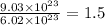 \frac{9.03 \times 10 ^{23} }{6.02 \times 10 ^{23 } } = 1.5