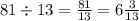 81 \div 13 = \frac{81}{13} = 6 \frac{3}{13}