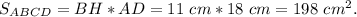 S_{ABCD}=BH*AD = 11~cm*18~cm=198~cm^{2}.