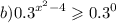 b) {0.3}^{ {x}^{2} - 4 } \geqslant {0.3}^{0}