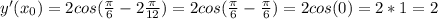 y'(x_0)=2cos(\frac{\pi}{6} -2\frac{\pi}{12})=2cos(\frac{\pi}{6} -\frac{\pi}{6}) =2cos(0)=2*1=2