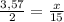 \frac{3,57}{2} = \frac{x}{15}