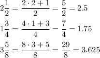 2\dfrac12=\dfrac{2\cdot2+1}2=\dfrac52=2.5\\\\1\dfrac34=\dfrac{4\cdot1+3}4=\dfrac74=1.75\\\\3\dfrac58=\dfrac{8\cdot3+5}8=\dfrac{29}8=3.625