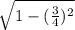 \sqrt{1-(\frac{3}{4})^{2} }