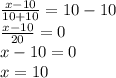 \frac{x - 10}{10 + 10} = 10 - 10 \\ \frac{x - 10}{20} = 0 \\ x - 10 = 0 \\ x = 10
