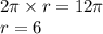 2\pi \times r = 12\pi \\ r = 6