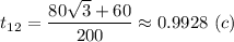 t_{12} = \dfrac{80\sqrt{3} + 60 }{200} \approx 0.9928~(c)
