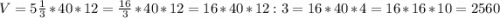 V=5\frac{1}{3}*40*12=\frac{16}{3}*40*12=16*40*12:3=16*40*4=16*16*10=2560