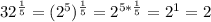 32^{\frac{1}{5} } = (2^5)^{\frac{1}{5}} = 2^{5*\frac{1}{5} } = 2^1 = 2