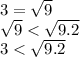 3 = \sqrt{9} \\ \sqrt{9} < \sqrt{9.2} \\ 3 < \sqrt{9.2}