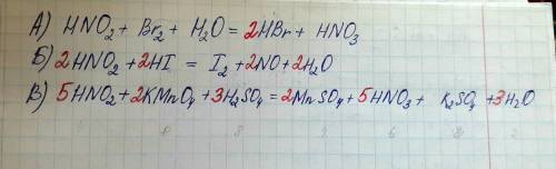А)HNO2 + Br2 + H2O = HBr + HNO3 б) HNO2 + HI = I2 + NO + H2Oв) HNO2 + KMnO4 + H2SO4 = MnSO4 + HNO3 +