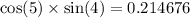 \cos(5 ) \times \sin(4) = 0.214676