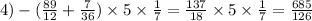 4) - ( \frac{89}{12} + \frac{7}{36} ) \times 5 \times \frac{1}{7} = \frac{137}{18} \times 5 \times \frac{1}{7} = \frac{685}{126}