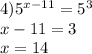 4) {5}^{x - 11} = {5}^{3} \\ x - 11 = 3 \\ x = 14