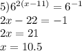 5) {6}^{2(x - 11)} = {6}^{ - 1} \\ 2x - 22 = - 1 \\ 2x = 21 \\ x = 10.5