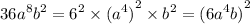 \displaystyle 36a {}^{8} b^{2} = {6}^{2} \times {(a^{4}) }^{2} \times b^{2} = {(6 {a}^{4}b) }^{2}