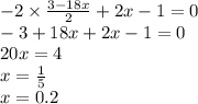 - 2 \times \frac{3 - 18x}{2} + 2x - 1 = 0 \\ - 3 + 18x + 2x - 1 = 0 \\ 20x = 4 \\ x = \frac{1}{5} \\ x = 0.2