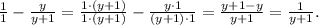 \frac{1}{1}-\frac{y}{y+1}=\frac{1 \cdot (y+1)}{1 \cdot (y+1)} - \frac{y \cdot 1}{(y+1) \cdot 1}=\frac{y+1-y}{y+1}=\frac{1}{y+1}.