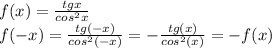 f(x)=\frac{tgx}{cos^{2}x} \\f(-x)=\frac{tg(-x)}{cos^{2}(-x)} = - \frac{tg(x)}{cos^{2}(x)} = -f(x)