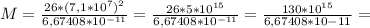 M = \frac{26 * (7,1 * 10^7)^2}{6,67408*10^{-11}} = \frac{26* 5*10^{15}}{6,67408*10^{-11}} = \frac{130*10^{15}}{6,67408*10{-11}} =