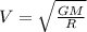 V = \sqrt{\frac{GM}{R}}
