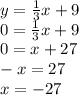 y = \frac{1}{3} x + 9 \\ 0 = \frac{1}{3} x + 9 \\ 0 = x +27 \\ - x = 27 \\ x = - 27