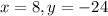 x = 8, y = -24