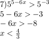 7) {5}^{5 - 6x} {5}^{ - 3} \\ 5 - 6x - 3 \\ - 6x - 8 \\ x < \frac{4}{3}