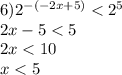 6) {2}^{ - ( - 2x + 5)} < {2}^{5} \\ 2x - 5 < 5 \\ 2x < 10 \\ x < 5