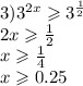 3) {3}^{2x} \geqslant {3}^{ \frac{1}{2} } \\ 2x \geqslant \frac{1}{2} \\ x \geqslant \frac{1}{4} \\ x \geqslant 0.25