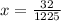 x=\frac{32}{1225}