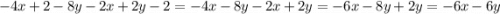 - 4x + 2 - 8y - 2x + 2y - 2 = - 4x - 8y - 2x + 2y = - 6x - 8y + 2y = - 6x - 6y