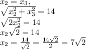 x_2 = x_3,\\\sqrt{x_2^2+x_3^2} = 14 \\\sqrt{2x_2^2} = 14\\x_2\sqrt{2} = 14\\x_2 = \frac{14}{\sqrt{2} } = \frac{14\sqrt{2} }{2} = 7\sqrt{2}